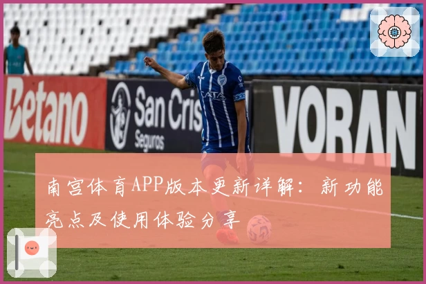 南宫体育APP版本更新详解：新功能亮点及使用体验分享