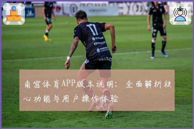 南宫体育APP版本说明：全面解析核心功能与用户操作体验
