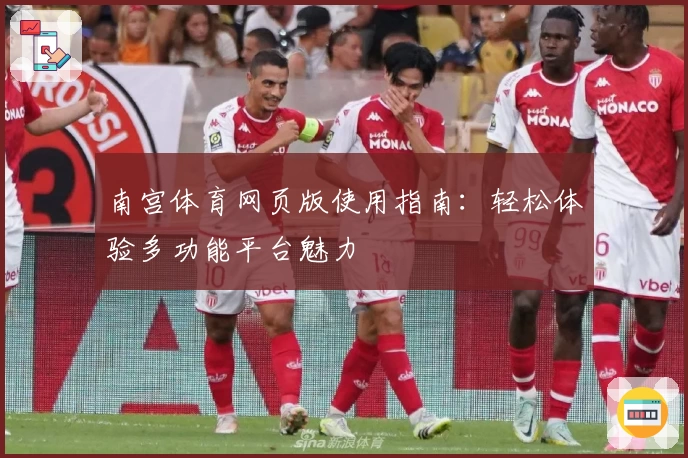 南宫体育网页版使用指南：轻松体验多功能平台魅力