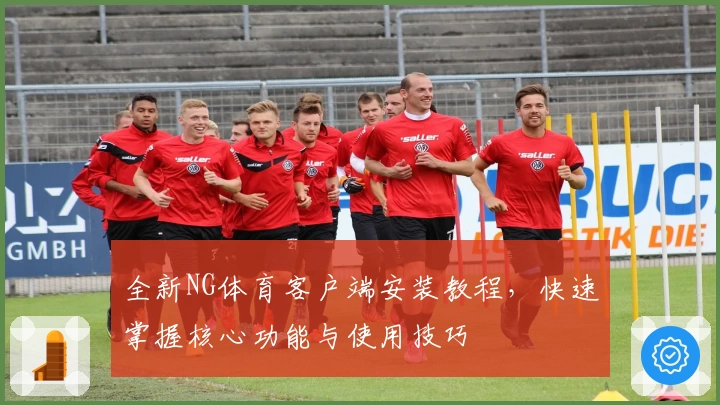 全新NG体育客户端安装教程，快速掌握核心功能与使用技巧