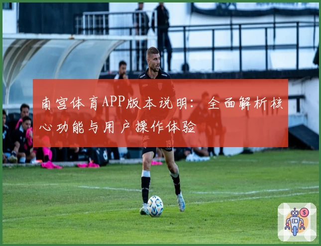 南宫体育APP版本说明：全面解析核心功能与用户操作体验