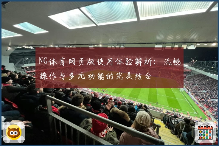 NG体育网页版使用体验解析：流畅操作与多元功能的完美结合